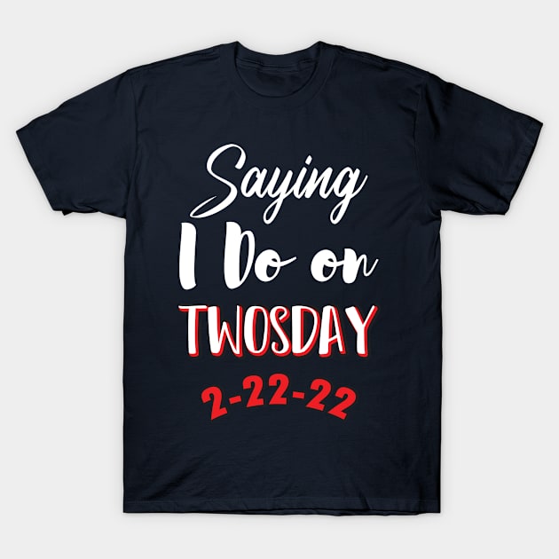 Saying I Do On Twosday 2-22-22 T-Shirt by SAM DLS